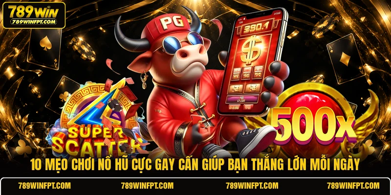 10 Mẹo Chơi Nổ Hũ Cực Gay Cấn Giúp Bạn Thắng Lớn Mỗi Ngày