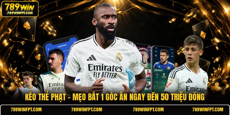 Kèo Thẻ Phạt | Mẹo Bắt 1 Góc Ăn Ngay Đến 50 Triệu Đồng