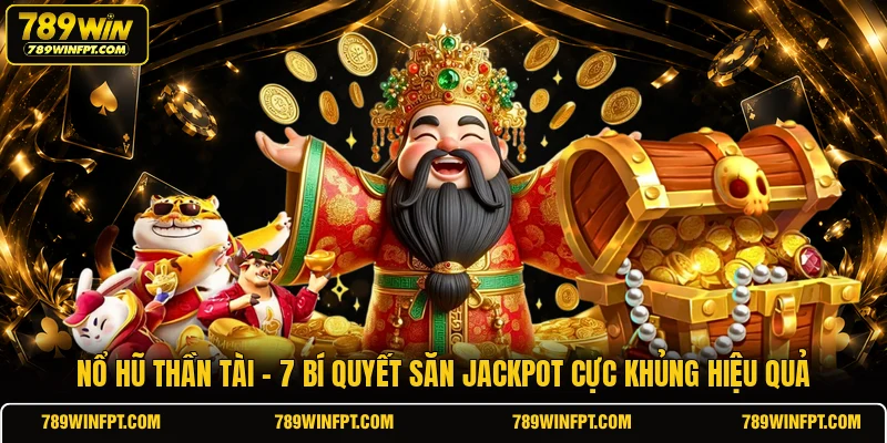 Nổ Hũ Thần Tài - 7 Bí Quyết Săn Jackpot Cực Khủng Hiệu Quả